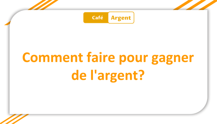 Comment faire pour gagner de l'argent