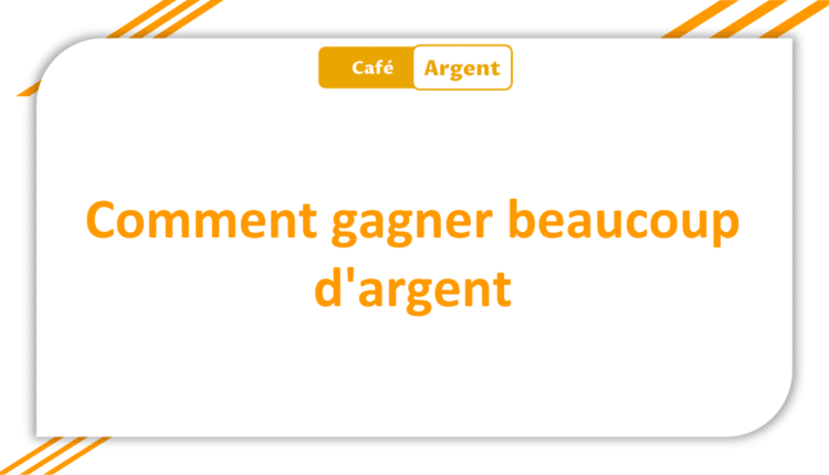 Comment gagner beaucoup d'argent