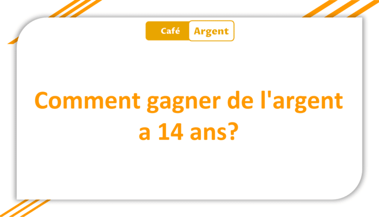 Comment gagner de l'argent a 14 ans