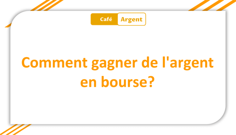 Comment gagner de l'argent en bourse