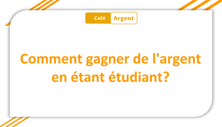 Comment gagner de l'argent en étant étudiant
