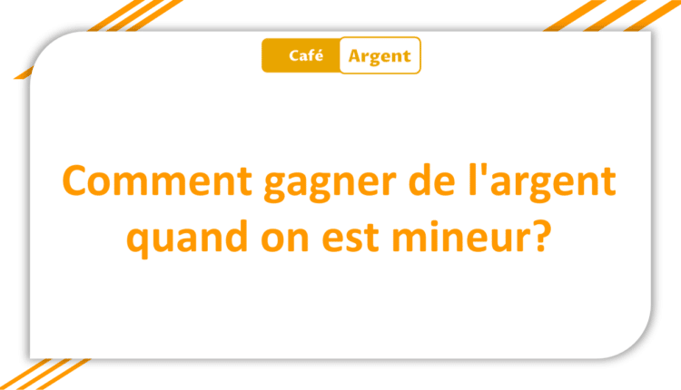 Comment gagner de l'argent quand on est mineur