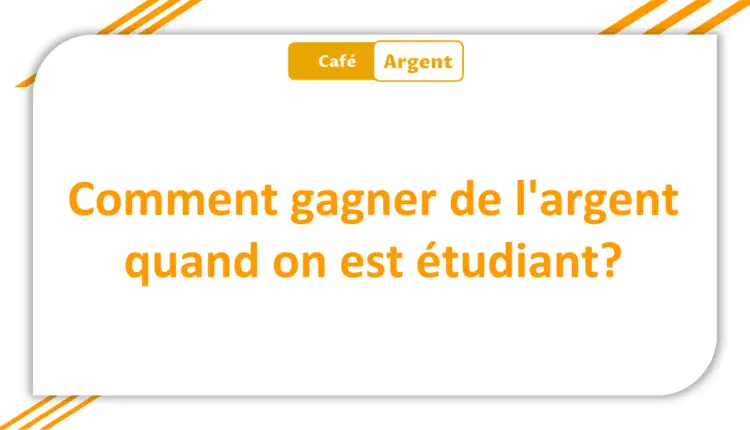 Comment gagner de l'argent quand on est étudiant