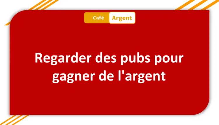 Regarder des pubs pour gagner de l'argent