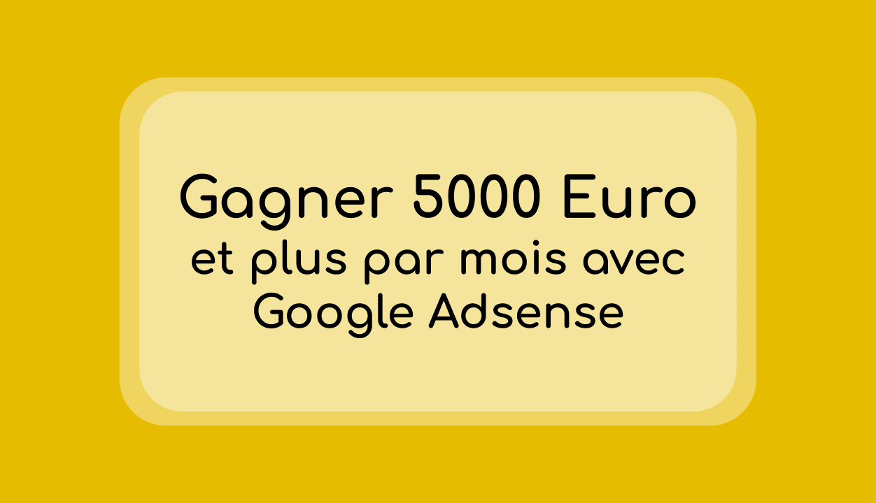 Gagner 5000 Euro et plus par mois avec Google Adsense